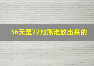 36天罡72地煞谁放出来的