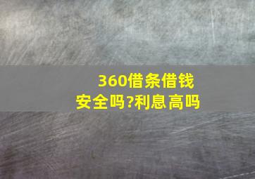 360借条借钱安全吗?利息高吗