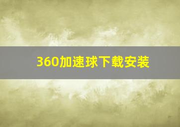 360加速球下载安装