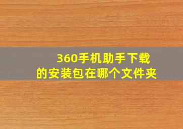 360手机助手下载的安装包在哪个文件夹