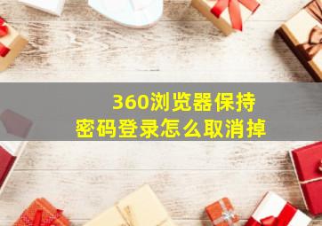 360浏览器保持密码登录怎么取消掉