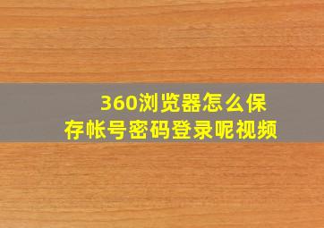 360浏览器怎么保存帐号密码登录呢视频