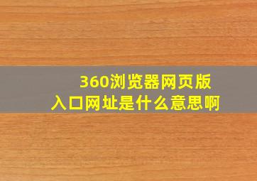 360浏览器网页版入口网址是什么意思啊