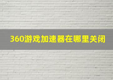 360游戏加速器在哪里关闭