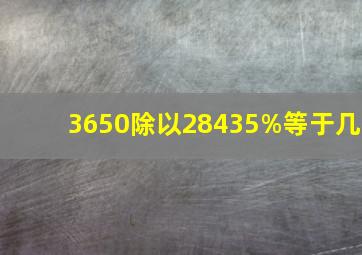 3650除以28435%等于几