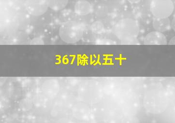 367除以五十