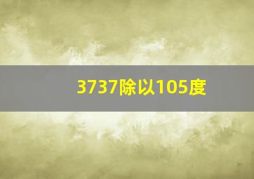 3737除以105度