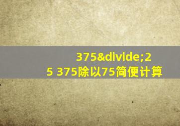 375÷25+375除以75简便计算