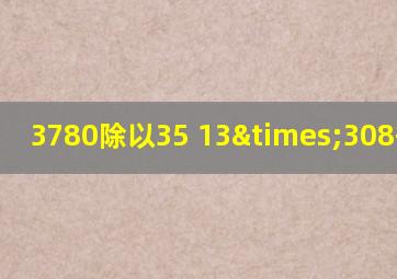 3780除以35+13×308等于几