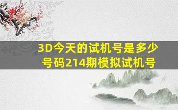 3D今天的试机号是多少号码214期模拟试机号