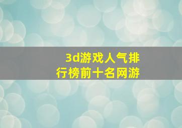 3d游戏人气排行榜前十名网游