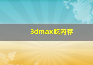 3dmax吃内存