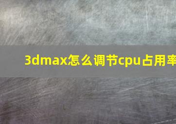 3dmax怎么调节cpu占用率