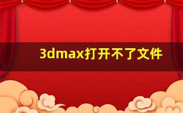 3dmax打开不了文件