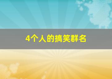 4个人的搞笑群名