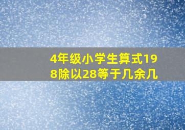 4年级小学生算式198除以28等于几余几