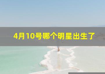 4月10号哪个明星出生了