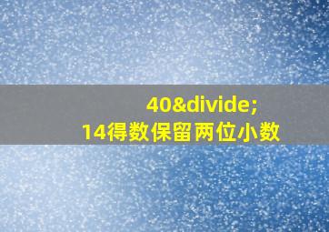 40÷14得数保留两位小数