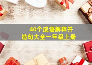 40个成语解释并造句大全一年级上册