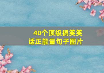 40个顶级搞笑笑话正能量句子图片