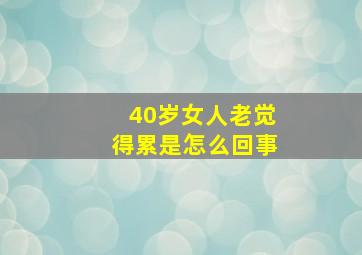 40岁女人老觉得累是怎么回事