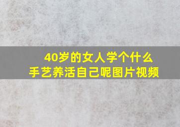 40岁的女人学个什么手艺养活自己呢图片视频