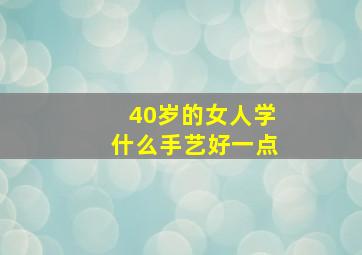 40岁的女人学什么手艺好一点