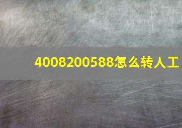 4008200588怎么转人工