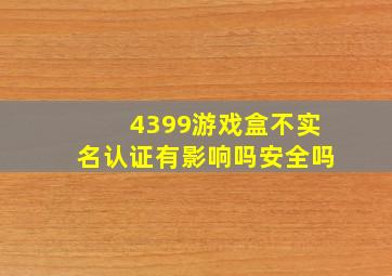 4399游戏盒不实名认证有影响吗安全吗