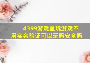 4399游戏盒玩游戏不用实名验证可以玩吗安全吗