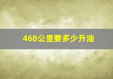 468公里要多少升油