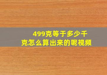 499克等于多少千克怎么算出来的呢视频