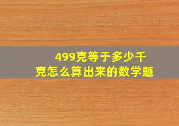 499克等于多少千克怎么算出来的数学题