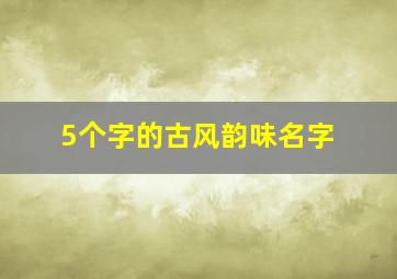 5个字的古风韵味名字