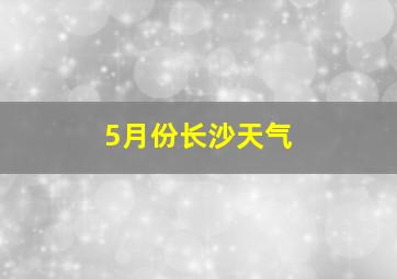 5月份长沙天气