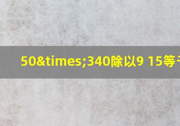 50×340除以9+15等于几