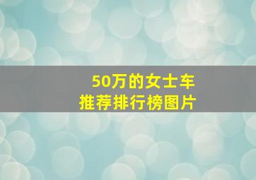 50万的女士车推荐排行榜图片