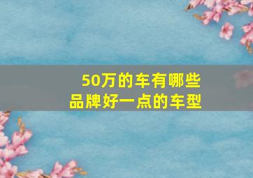 50万的车有哪些品牌好一点的车型