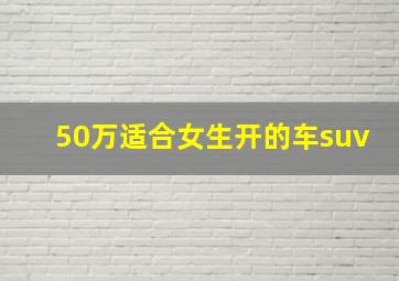 50万适合女生开的车suv