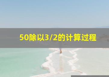 50除以3/2的计算过程