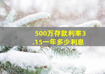 500万存款利率3.15一年多少利息