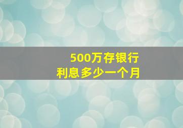 500万存银行利息多少一个月