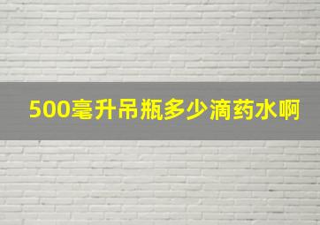 500毫升吊瓶多少滴药水啊