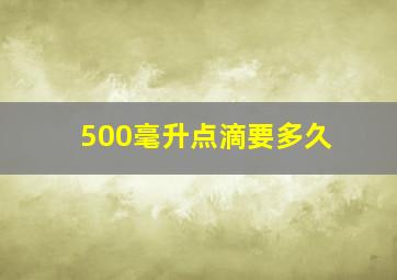 500毫升点滴要多久