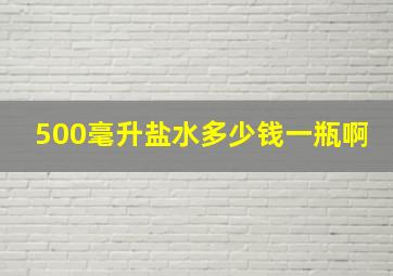 500毫升盐水多少钱一瓶啊