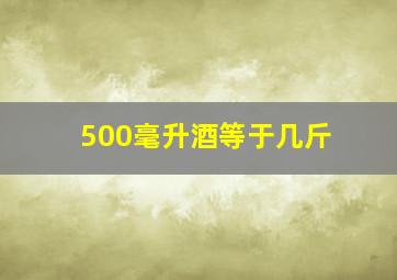 500毫升酒等于几斤