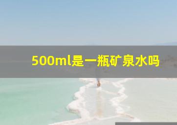 500ml是一瓶矿泉水吗