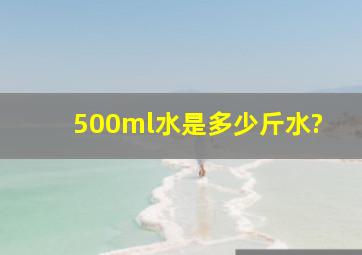 500ml水是多少斤水?