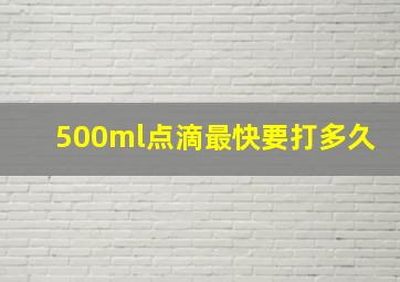 500ml点滴最快要打多久