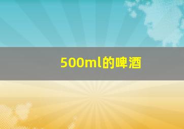 500ml的啤酒